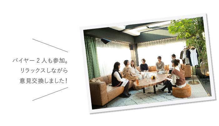 バイヤー2人も参加。リラックスしながら意見交換しました！