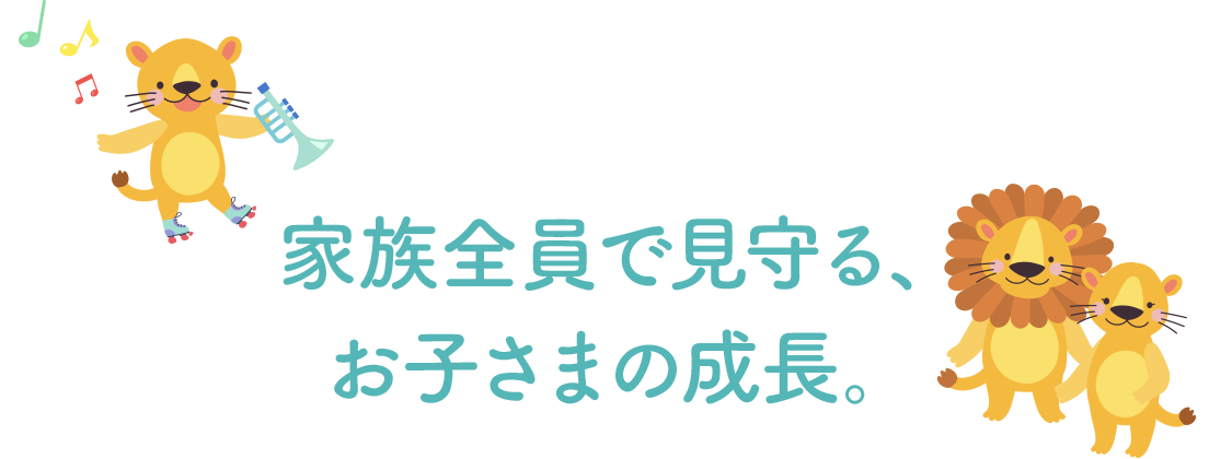 家族全員で見守る、お子さまの成長。