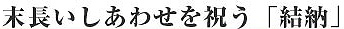末長いしあわせ祝う「結納」