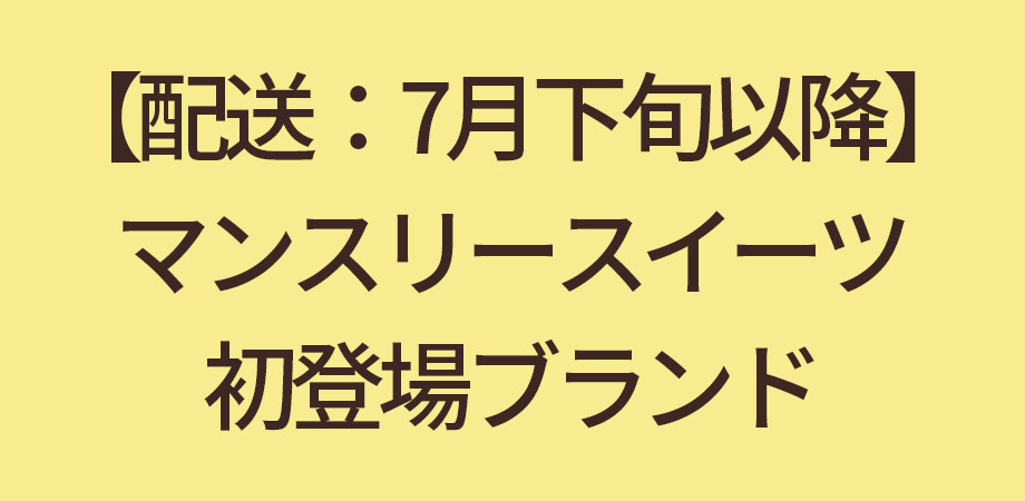 【配送：7月下旬以降】マンスリースイーツ初登場ブランド