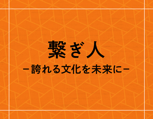 繋ぎ人 −誇れる文化を未来に−