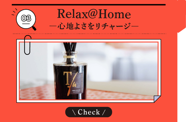 03 Relax@Home ―心地よさをリチャージ―