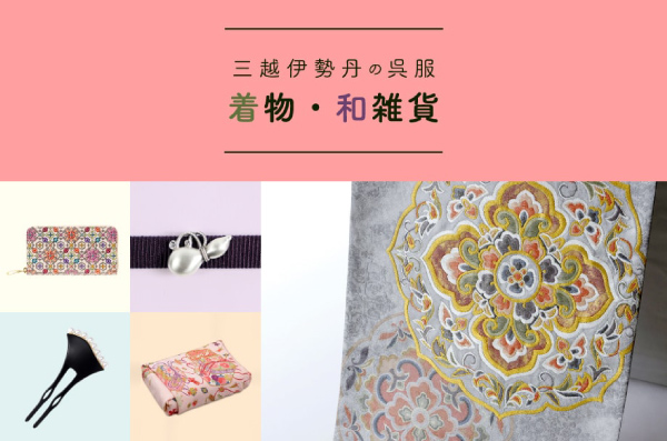 三越伊勢丹の呉服 ～きものや浴衣、和の雑貨を愉しむ～