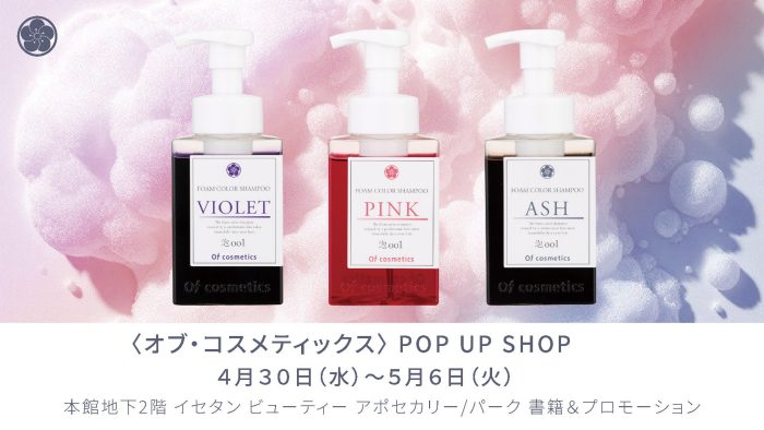 ＜オブ・コスメティックス＞POP UP SHOP ～泡カラーシャンプーご紹介～