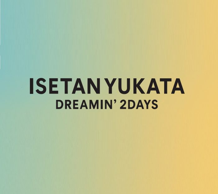 ISETAN YUKATA DREAMIN′ 2DAYS
  
  
  