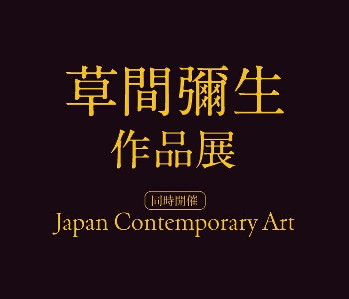 草間彌生作品展／同時開催 Japan Contemporary Art